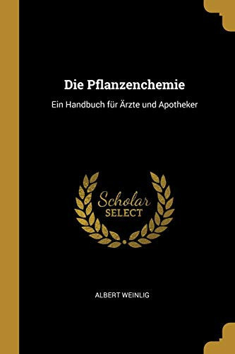 Die Pflanzenchemie Ein Handbuch Für Ärzte und Apotheker