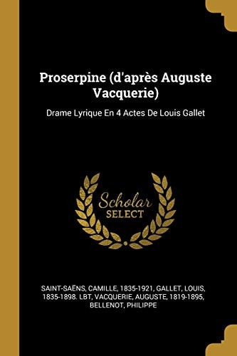 Proserpine (d'après Auguste Vacquerie) Drame Lyrique En 4 Actes De Louis Gallet