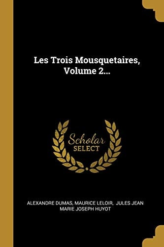 Les Trois Mousquetaires, Volume 2...