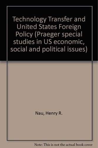 Technology transfer and U.S. foreign policy (Praeger special studies in U.S. economic, social, and political issues)