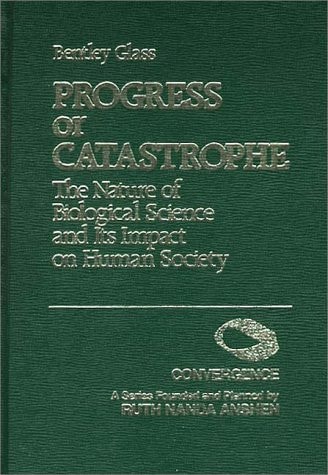Progress Or Catastrophe The Nature of Biological Science and Its Impact on Human Society