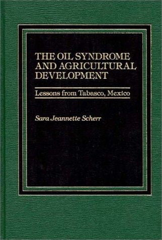 The Oil Syndrome and Agricultural Development Lessons from Tabasco, Mexico