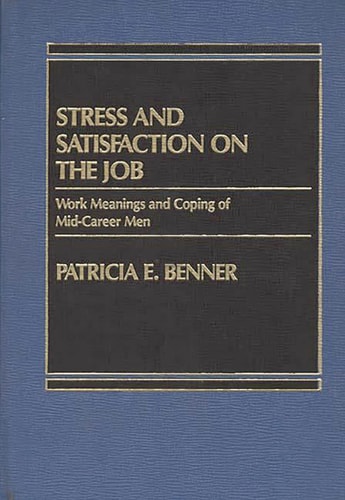 Stress and Satisfaction on the Job Work Meanings and Coping of Mid-Career Men