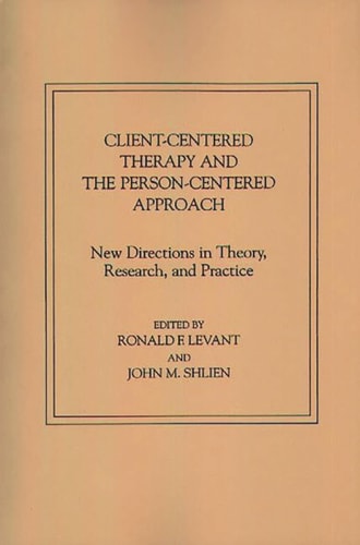 Client-Centered Therapy and the Person-Centered Approach: New Directions in Theory, Research, and Practice