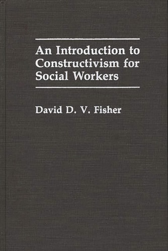 An Introduction to Constructivism for Social Workers: