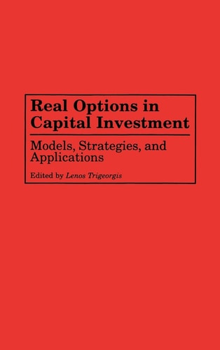 Real Options in Capital Investment Models, Strategies, and Applications