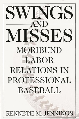Swings and Misses Moribund Labor Relations in Professional Baseball