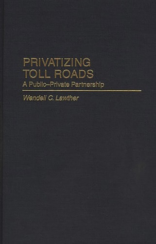 Privatizing Toll Roads: A Public-Private Partnership (Privatizing Government: An Interdisciplinary Series)
