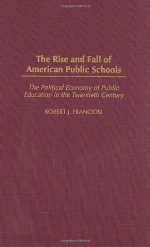 The Rise and Fall of American Public Schools: The Political Economy of Public Education in the Twentieth Century