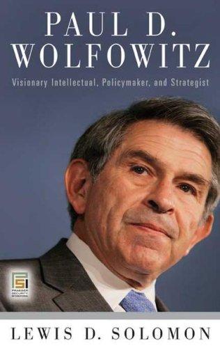 Paul D. Wolfowitz: visionary intellectual, policymaker, and strategist