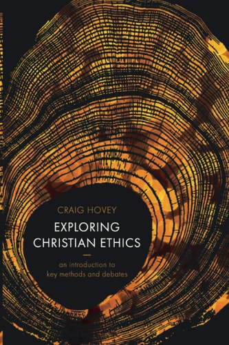 Exploring Christian Ethics An Introduction to Key Methods and Debates