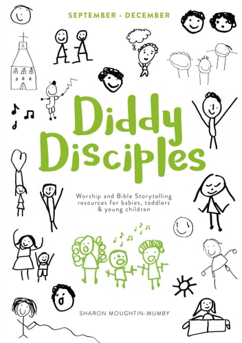 Diddy Disciples 1: September to December Worship And Storytelling Resources For Babies, Toddlers And Young Children.