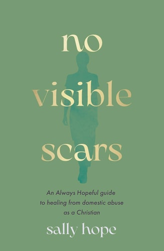No Visible Scars An Always Hopeful Guide to Healing from Domestic Abuse As a Christian