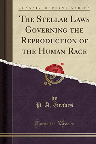 The Stellar Laws Governing the Reproduction of the Human Race (Classic Reprint)
