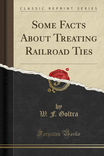 Some Facts about Treating Railroad Ties (Classic Reprint)