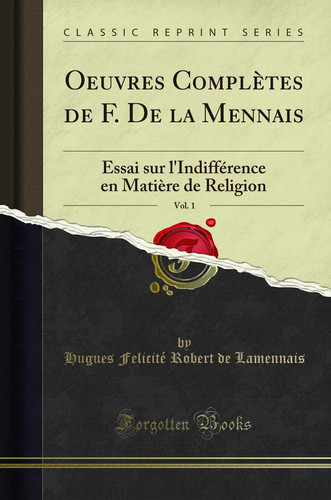 Oeuvres Complètes de F. de la Mennais, Vol. 1 Essai Sur l'Indifférence En Matière de Religion (Classic Reprint)