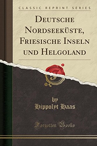 Deutsche Nordseeküste, Friesische Inseln Und Helgoland (Classic Reprint)