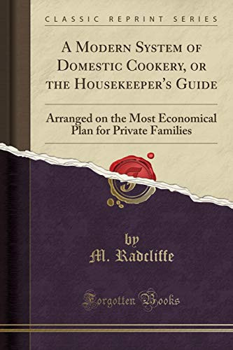A Modern System of Domestic Cookery, Or the Housekeeper's Guide Arranged on the Most Economical Plan for Private Families (Classic Reprint)