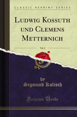 Ludwig Kossuth Und Clemens Metternich, Vol. 2 (Classic Reprint)