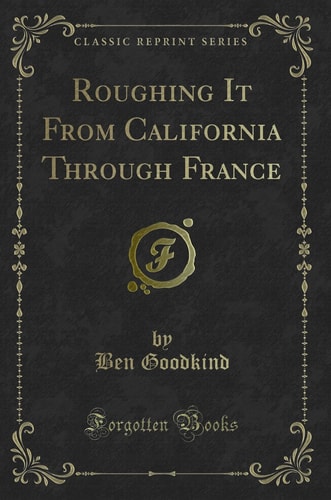 Roughing It from California Through France (Classic Reprint)