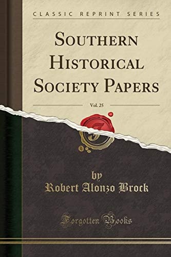 Southern Historical Society Papers, Vol. 25 (Classic Reprint)