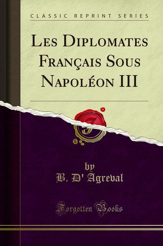 Les Diplomates Français Sous Napoléon III (Classic Reprint)