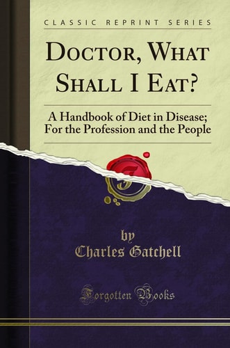Doctor, What Shall I Eat? A Handbook of Diet in Disease; For the Profession and the People (Classic Reprint)