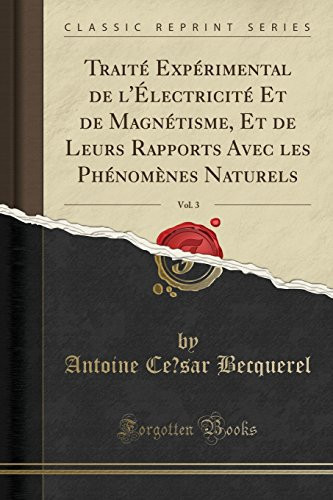 Traité Expérimental de l'Électricité Et de Magnétisme, Et de Leurs Rapports Avec Les Phénomènes Naturels, Vol. 3 (Classic Reprint)