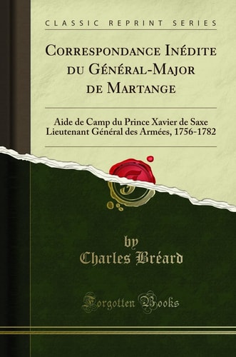 Correspondance Inédite Du Général-Major de Martange Aide de Camp Du Prince Xavier de Saxe Lieutenant Général Des Armées, 1756-1782 (Classic Reprint)
