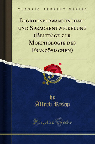 Begriffsverwandtschaft Und Sprachentwickelung (Beiträge Zur Morphologie Des Französischen) (Classic Reprint)