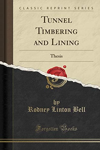 Tunnel Timbering and Lining Thesis (Classic Reprint)