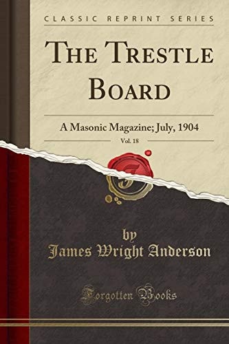 The Trestle Board, Vol. 18: A Masonic Magazine; July, 1904
