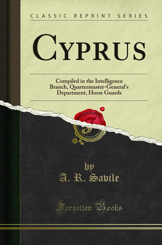 CYPRUS Compiled in the Intelligence Branch, Quartermaster-general's Department, Horse... Guards (classic Reprint).