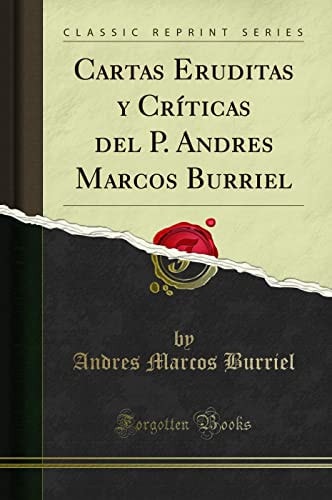Cartas Eruditas Y Críticas del P. Andres Marcos Burriel (Classic Reprint)