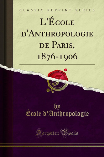 L'École d'Anthropologie de Paris, 1876-1906 (Classic Reprint)