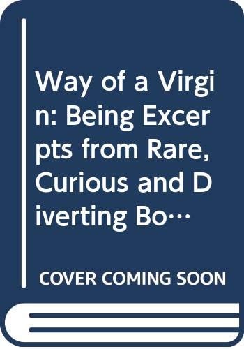 The Way of a Virgin: Being Excerpts from Rare, Curious and Diverting Books