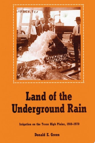 Land of the Underground Rain Irrigation on the Texas High Plains, 1910-1970