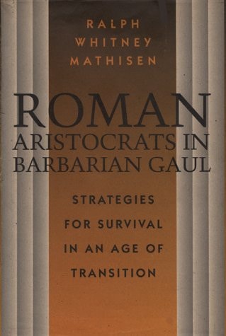 Roman Aristocrats in Barbarian Gaul: Strategies for Survival in an Age of Transition