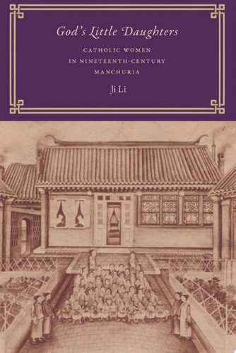 God's Little Daughters Catholic Women in Nineteenth-Century Manchuria