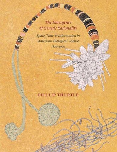 emergence of genetic rationality: space, time, & information in American biological science, 1870-1920