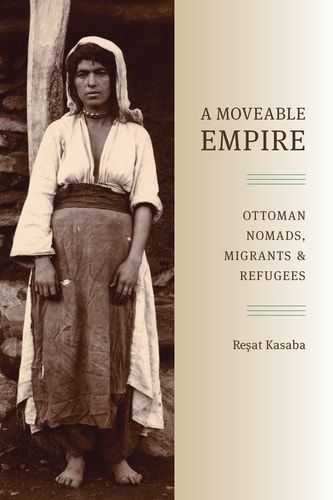 A moveable empire Ottoman nomads, migrants, and refugees
