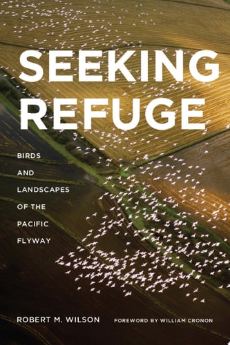 Seeking Refuge Birds and Landscapes of the Pacific Flyway