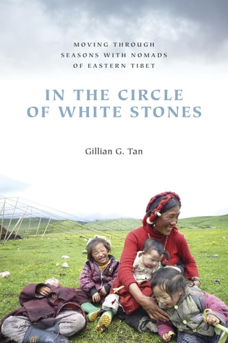 In the Circle of White Stones Moving Through Seasons with Nomads of Eastern Tibet