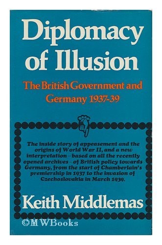 Diplomacy of Illusion: The British Government and Germany, 1937-39