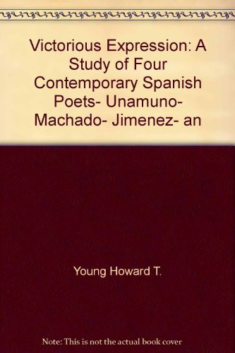 Victorious Expression A Study of Four Contemporary Spanish Poets, Unamuno, Machado, Jimenez, and Lorca