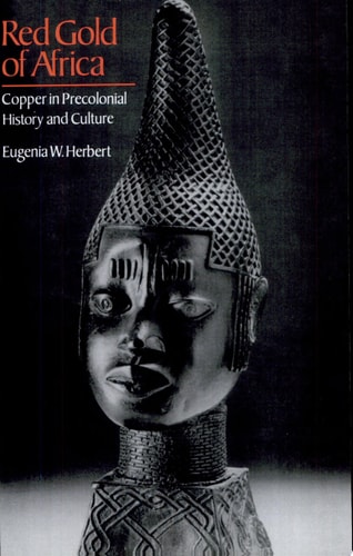 Red Gold of Africa Copper in Precolonial History and Culture