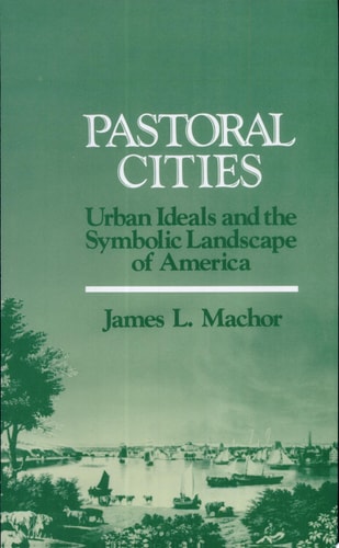 Pastoral Cities Urban Ideals and the Symbolic Landscape of America