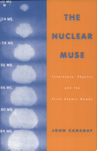 The Nuclear Muse Literature, Physics, and the First Atomic Bombs