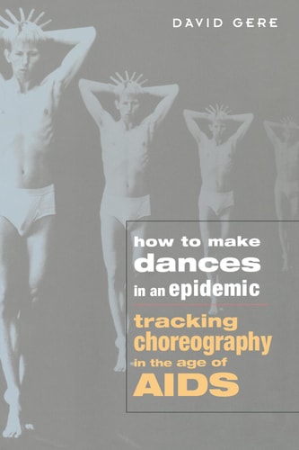 How to Make Dances in an Epidemic Tracking Choreography in the Age of AIDS