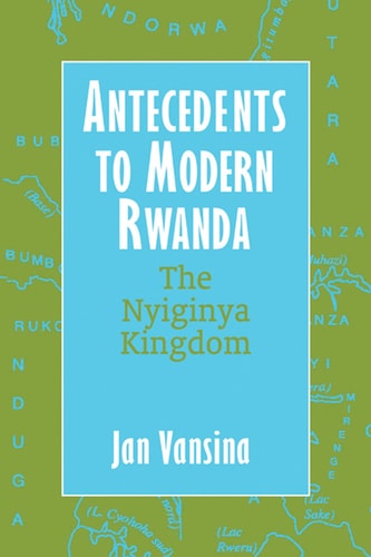 Antecedents to Modern Rwanda: The Nyiginya Kingdom (Africa and the Diaspora: History, Politics, Culture)